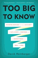 Too Big to Know: Rethinking Knowledge Now That the Facts Aren't the Facts, Experts Are Everywhere, and the Smartest Person in the Room Is the Room (2012)