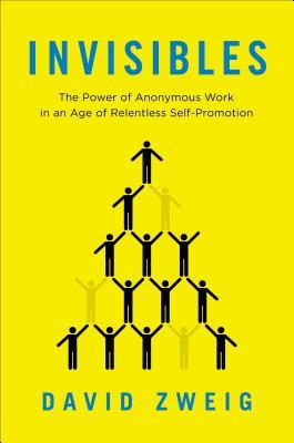 Invisibles: The Power of Anonymous Work in an Age of Relentless Self-Promotion (2014)