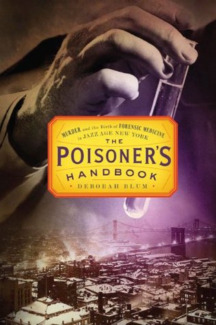 The Poisoner's Handbook: Murder and the Birth of Forensic Medicine in Jazz Age New York (2010)