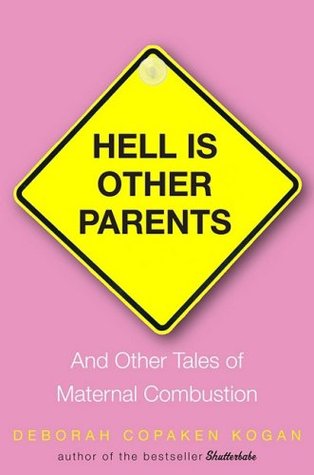 Hell Is Other Parents: And Other Tales of Maternal Combustion