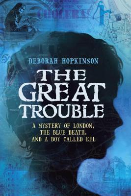The Great Trouble: A Mystery of London, the Blue Death, and a Boy Called Eel (2013)