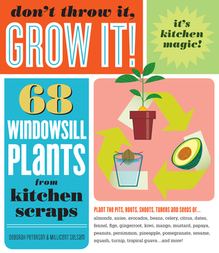 Don't Throw It, Grow It!: 68 Windowsill Plants From Kitchen Scraps (2008)
