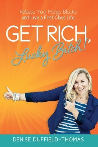 Get Rich, Lucky Bitch!: Release Your Money Blocks and Live a First Class Life (2013)