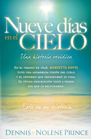 Nueve Dias En El Cielo: Una Historia Veridica: En el verano de 1848, Marietta Davis tuvo una asombrosa vision del cielo y el infierno que transformo su ...  Esta es su historia. (Spanish Edition)