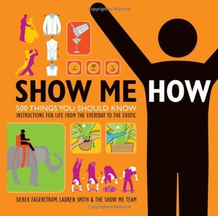 Show Me How: 500 Things You Should Know: Instructions for Life From the Everyday to the Exotic (2008)