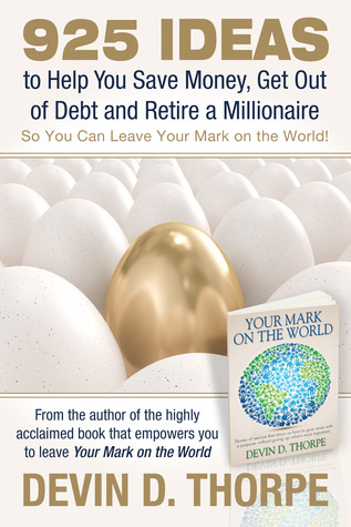 925 Ideas to Help You Save Money, Get Out of Debt and Retire a Millionaire So You Can Leave Your Mark on the World!