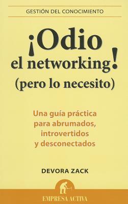 Odio el Networking! (Pero Lo Necesito): Una Guia Practica Para Abrumados, Introvertidos y Desconectados = Networking for People Who Hate Networking