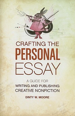 Crafting the Personal Essay: A Guide for Writing and Publishing Creative Nonfiction (2010)