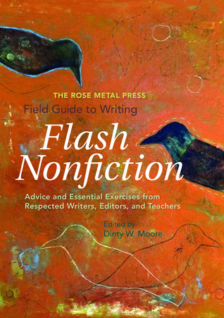 The Rose Metal Press Field Guide to Writing Flash Nonfiction: Advice and Essential Exercises from Respected Writers, Editors, and Teachers (2012)