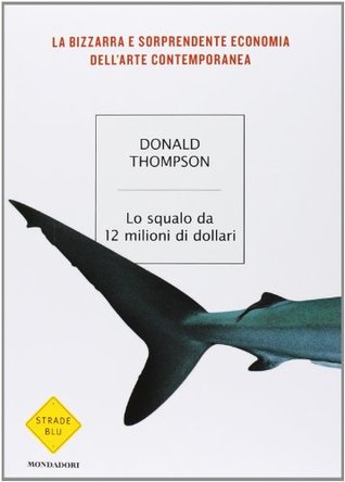 Lo squalo da 12 milioni di dollari: La bizzarra e sorprendente economia dell'arte contemporanea (2008)
