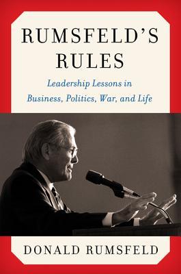 Rumsfeld's Rules: Leadership Lessons in Business, Politics, War, and Life (2013)
