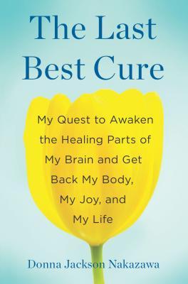 The Last Best Cure: My Quest to Awaken the Healing Parts of My Brain and Get Back My Body, My Joy, and My Life (2013)