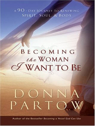 Becoming The Woman I Want To Be: A 90-Day Journey To Renewing Spirit, Soul, & Body
