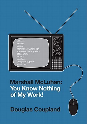 Marshall McLuhan: You Know Nothing of My Work! (2010)