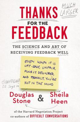 Thanks for the Feedback: The Science and Art of Receiving Feedback Well (2014)
