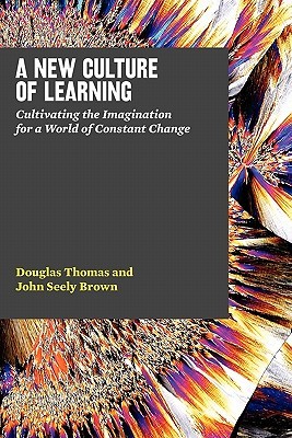 A New Culture of Learning: Cultivating the Imagination for a World of Constant Change