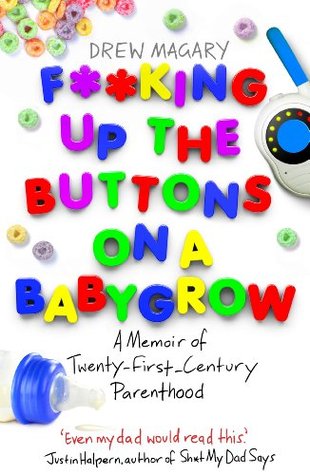 F**king Up the Buttons on a Babygrow: A memoir of Twenty First Century parenthood