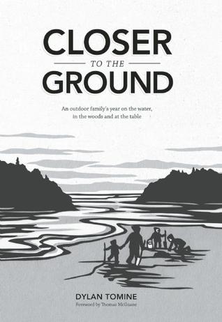 Closer to the Ground: An outdoor family's year on the water, in the woods and at the table (2012)