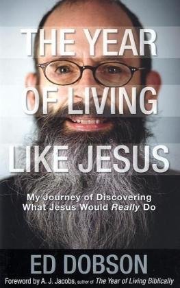 The Year of Living Like Jesus: My Journey of Discovering What Jesus Would Really Do
