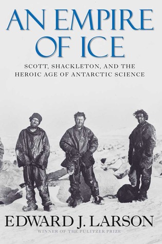 An Empire of Ice: Scott, Shackleton, and the Heroic Age of Antarctic Science (2011)