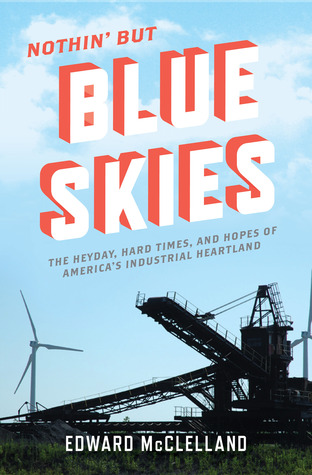 Nothin' But Blue Skies: The Heyday, Hard Times, and Hopes of America's Industrial Heartland (2013)