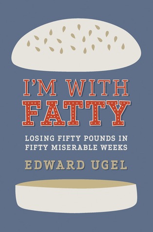 I'm With Fatty: Losing Fifty Pounds in Fifty Miserable Weeks (2010)