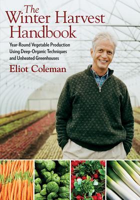 Eliot Coleman's Winter Harvest Handbook: Four Season Vegetable Production for the 21st Century