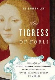 The Tigress of Forlì: Renaissance Italy's Most Courageous and Notorious Countess, Caterina Riario Sforza de Medici