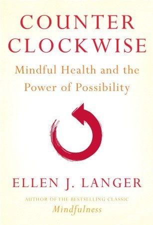 Counterclockwise: Mindful Health and the Power of Possibility (2009)