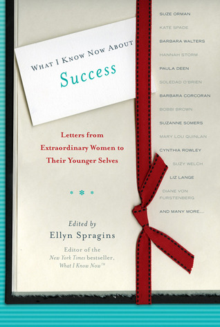 What I Know Now About Success: Letters from Extraordinary Women to Their Younger Selves (2010)