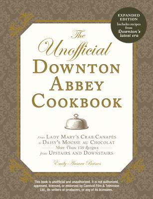 The Unofficial Downton Abbey Cookbook, Revised Edition: From Lady Mary's Crab Canapes to Daisy's Mousse Au Chocolat--More Than 150 Recipes from Upstairs and Downstairs (2014)