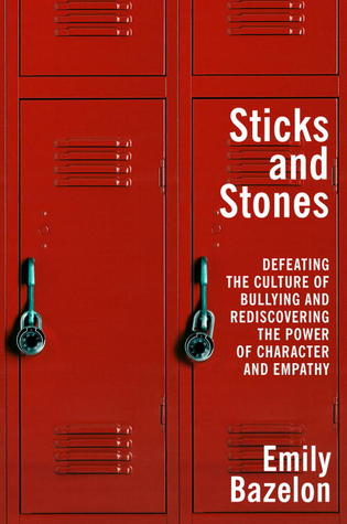 Sticks and Stones: Defeating the Culture of Bullying and Rediscovering the Power of Character and Empathy (2013)