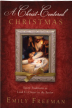 A Christ-Centered Christmas: Seven Traditions to Lead Us Closer to the Savior (2010)