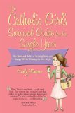 The Catholic Girl's Survival Guide for the Single Years: The Nuts and Bolts of Staying Sane and Happy While Waiting for Mr. Right (2012)