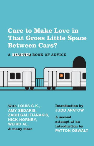 Care to Make Love in That Gross Little Space Between Cars?: A Believer Book of Advice (2012)