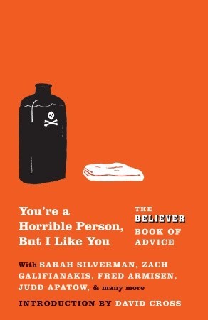 You're a Horrible Person, But I Like You: The Believer Book of Advice (2010)