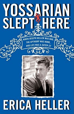 Yossarian Slept Here: When Joseph Heller Was Dad, the Apthorp Was Home, and Life Was a Catch-22 (2011)