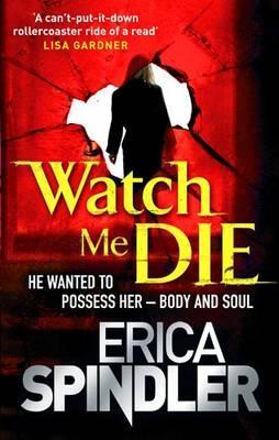 Watch Me Die. Erica Spindler