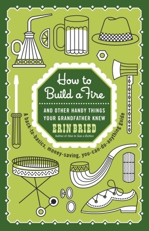 How to Build a Fire: And Other Handy Things Your Grandfather Knew (2010)