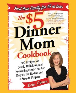 The $5 Dinner Mom Cookbook: 200 Recipes for Quick, Delicious, and Nourishing Meals That Are Easy on the Budget and a Snap to Prepare (2009)