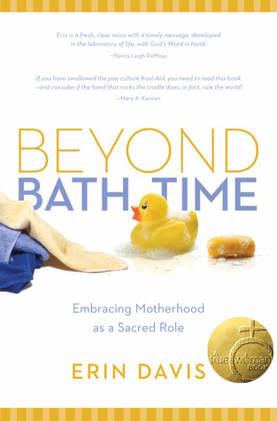 Beyond Bath Time: Embracing Motherhood as a Sacred Role (True Woman) (2012)