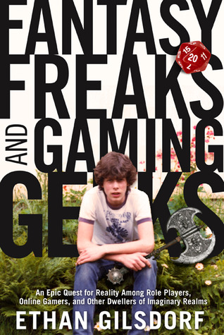 Fantasy Freaks and Gaming Geeks: An Epic Quest for Reality Among Role Players, Online Gamers, and Other Dwellers of Imaginary Realms (2009)
