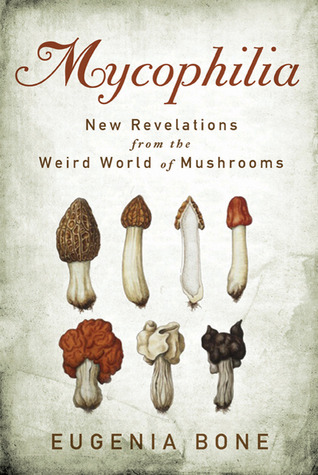 Mycophilia: Revelations from the Weird World of Mushrooms