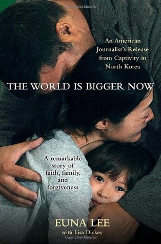 The World Is Bigger Now: An American Journalist's Release from Captivity in North Korea . . . A Remarkable Story of Faith, Family, and Forgiveness (2010)