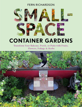 Small-Space Container Gardens: Transform Your Balcony, Porch, or Patio with Fruits, Flowers, Foliage, and Herbs (2012)