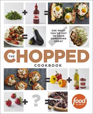 The Chopped Cookbook: Use What You've Got to Cook Something Great (2014)