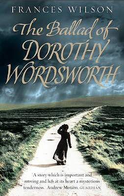 The Ballad of Dorothy Wordsworth. Frances Wilson (2009)