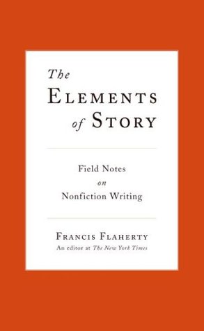 The Elements of Story: Field Notes on Nonfiction Writing (2009)
