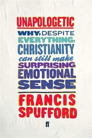 Unapologetic: Why, Despite Everything, Christianity Can Still Make Surprising Emotional Sense (2012)