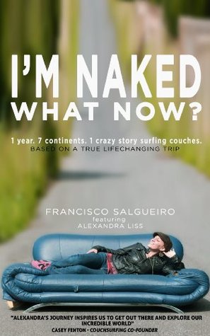 I'm Naked. What Now?: 1 year. 7 continents. 1 crazy story surfing couches.